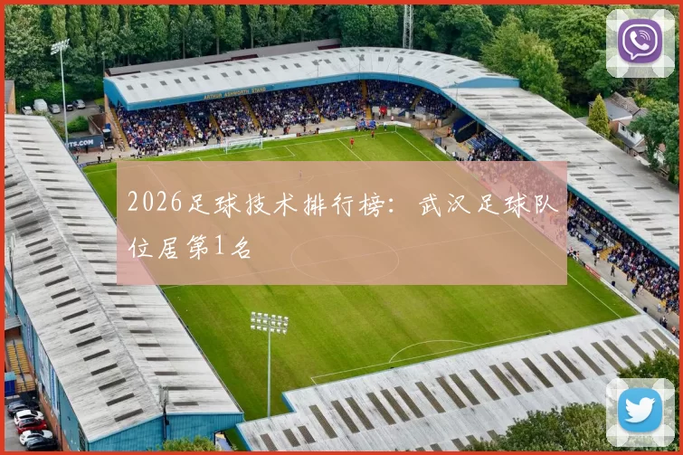 2026足球技术排行榜：武汉足球队位居第1名