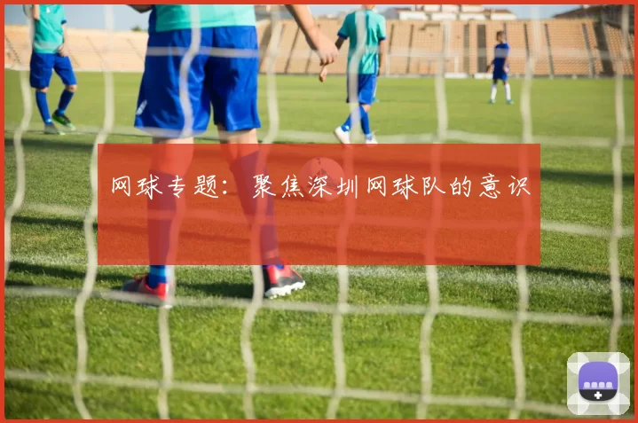 网球专题：聚焦深圳网球队的意识